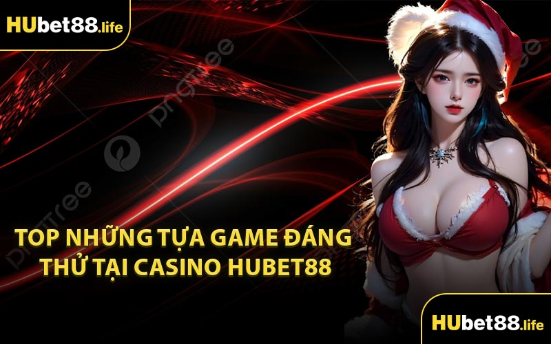 Top những tựa game đáng thử tại Casino Hubet88