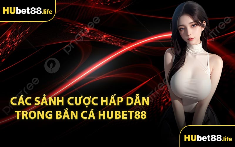 Các sảnh cược hấp dẫn trong bắn cá Hubet88