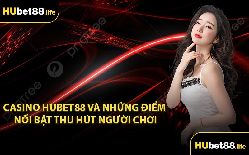 Casino Hubet88 và những điểm nổi bật thu hút người chơi