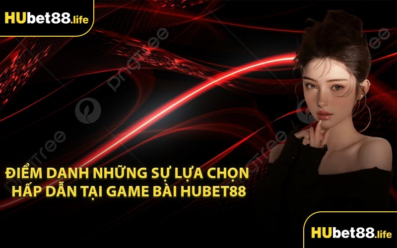 Điểm danh những sự lựa chọn hấp dẫn tại Game Bài Hubet88