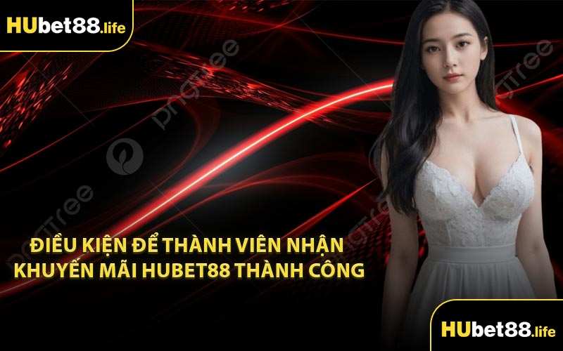 Điều kiện để thành viên nhận khuyến mãi Hubet88 thành công