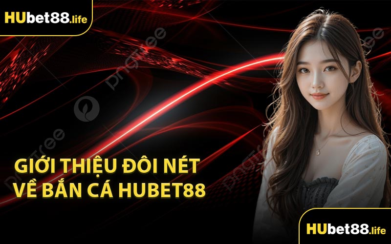 Giới thiệu đôi nét về bắn cá Hubet88