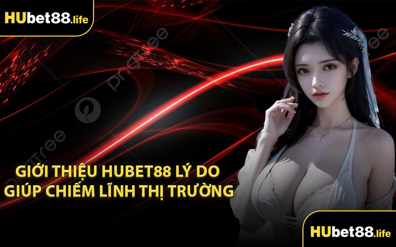 Giới thiệu HUBET88 lý do giúp chiếm lĩnh thị trường