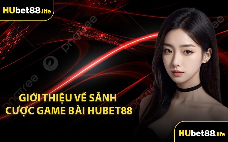 Giới thiệu về sảnh cược game bài Hubet88