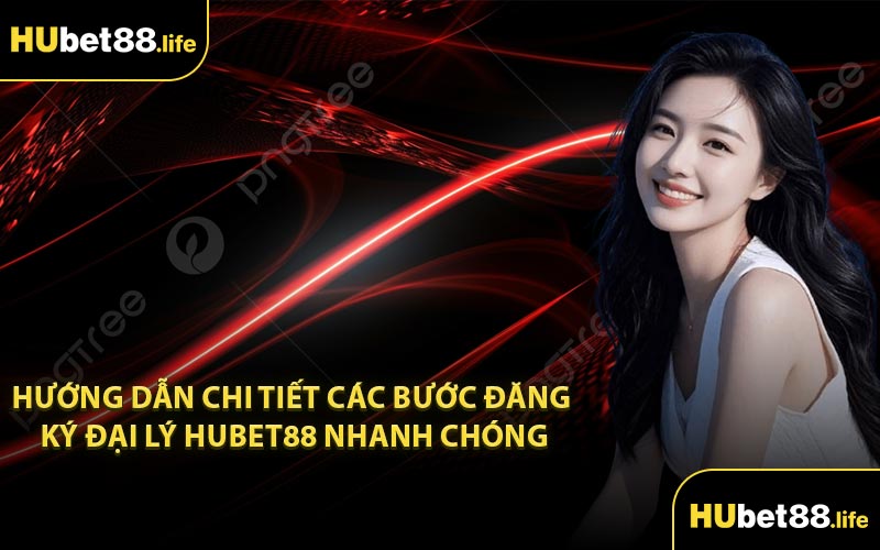 Hướng dẫn chi tiết các bước đăng ký đại lý Hubet88 nhanh chóng