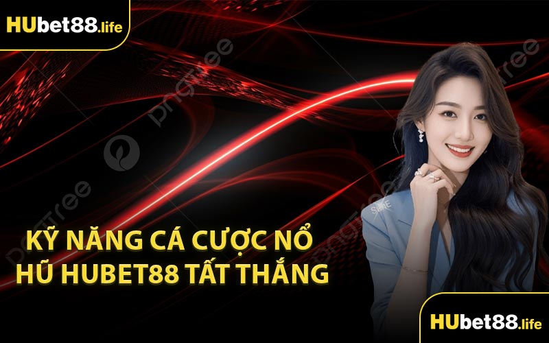 Kỹ năng cá cược nổ hũ Hubet88 tất thắng