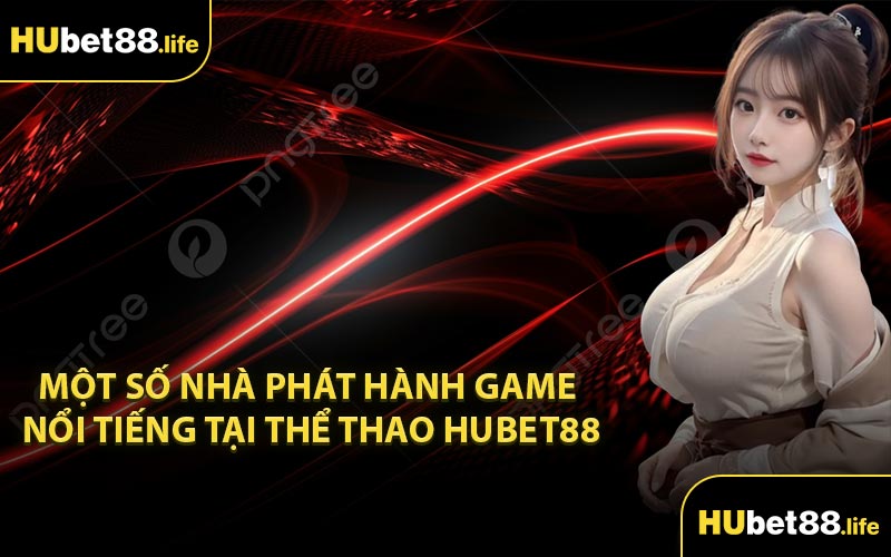 Một số nhà phát hành game nổi tiếng tại thể thao Hubet88