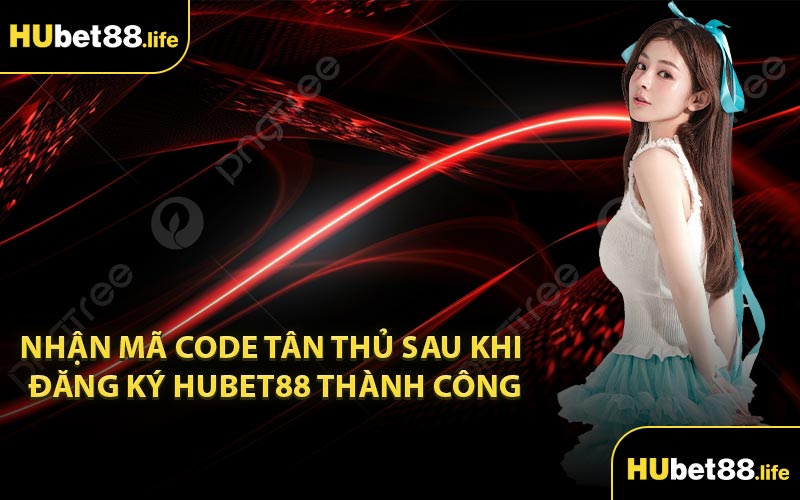 Nhận mã code tân thủ sau khi đăng ký Hubet88 thành công