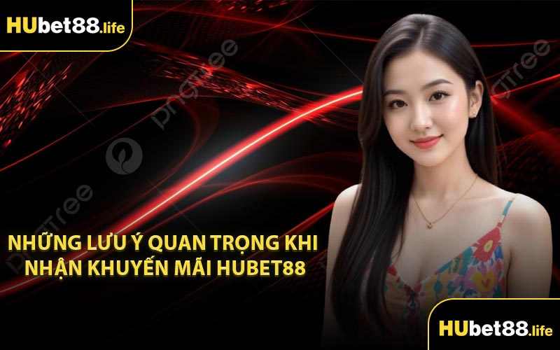 Những lưu ý quan trọng khi nhận khuyến mãi Hubet88