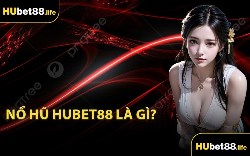 Nổ hũ Hubet88 là gì?