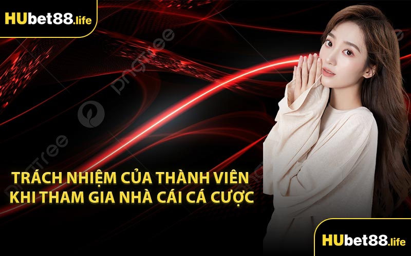 Trách Nhiệm Của Thành Viên Khi Tham Gia Nhà Cái Cá Cược