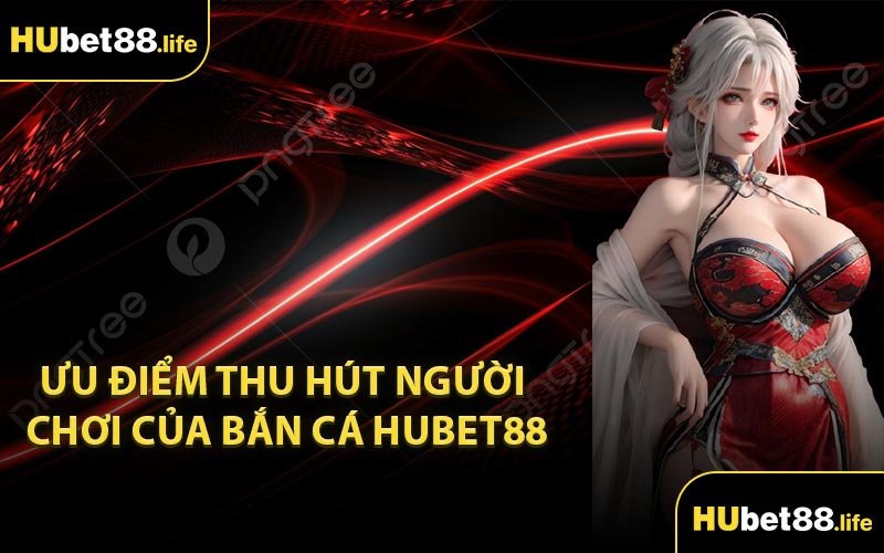 Ưu điểm thu hút người chơi của bắn cá Hubet88