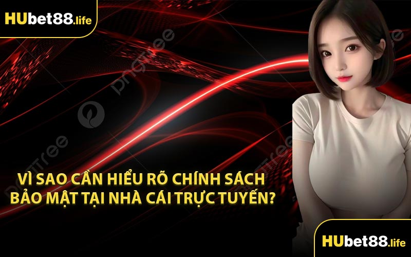 Vì sao cần hiểu rõ chính sách bảo mật tại nhà cái trực tuyến?